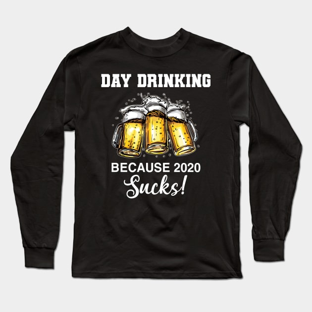 Day Drinking Because 2020 Sucks Beer Drink Long Sleeve T-Shirt by paveldmit